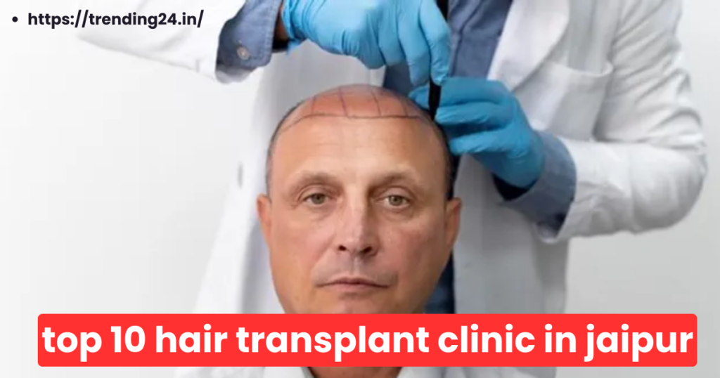 top 10 hair transplant clinic in jaipur.