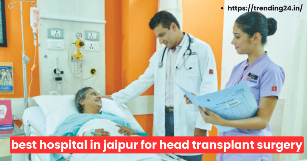 best hospital in jaipur for head transplant surgery